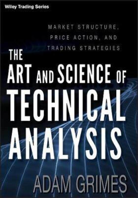 

The Art and Science of Technical Analysis: Market Structure, Price Action, and Trading Strategies.Hardcover,By :Grimes, Adam