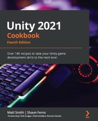 Unity 2021 Cookbook: Over 140 recipes to take your Unity game development skills to the next level.paperback,By :Smith, Matt - Ferns, Shaun - Gregan, Chris