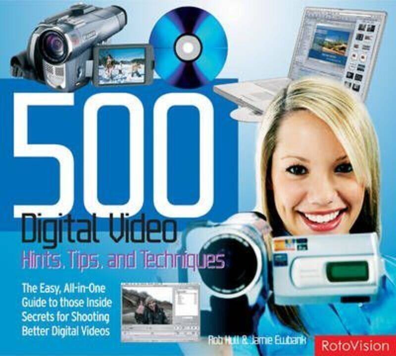 

500 Digital Video Hints, Tips and Techniques: The Easy, All-in-one Guide to Those Inside Secrets for.paperback,By :Rob Hull