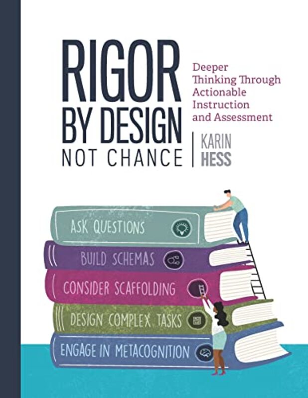 Rigor By Design, Not Chance: Deeper Thinking Through Actionable Instruction And Assessment By Hess, Karin Paperback