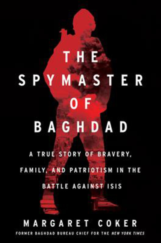 

The Spymaster of Baghdad: A True Story of Bravery, Family, and Patriotism in the Battle Against Isis, Hardcover Book, By: Margaret Coker