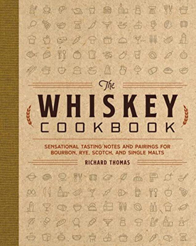 

The Whiskey Cookbook Sensational Tasting Notes And Pairings For Bourbon Rye Scotch And Single Ma By Thomas Richard Hardcover