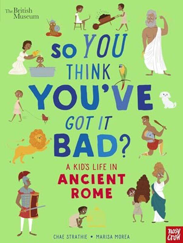 

British Museum: So You Think You'Ve Got It Bad A Kid'S Life In Ancient Rome By Chae Strathie Hardcover