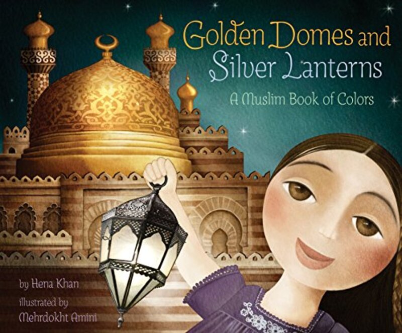 

Golden Domes and Silver Lanterns: A Muslim Book of Colors, Paperback Book, By: Hena Khan