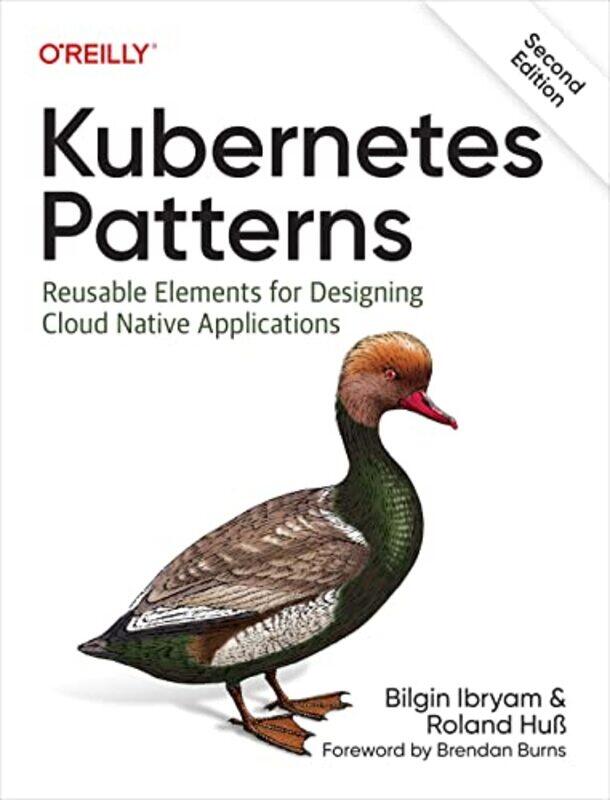 

Kubernetes Patterns: Reusable Elements for Designing Cloud Native Applications,Paperback,by:Ibyram, Bilgin - Huss, Roland