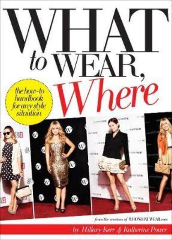 

What To Wear, Where: The How-to Handbook for Any Style Situation.paperback,By :Hillary Kerr