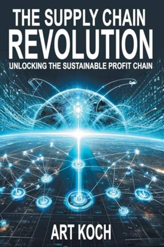 

The Supply Chain Revolution Unlocking The Sustainable Profit Chain by Koch, Art , Paperback