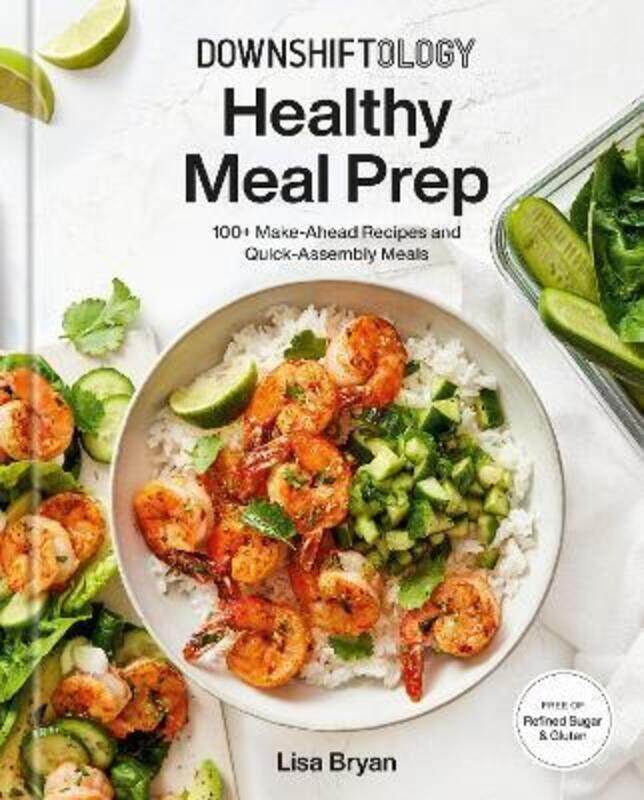 

Downshiftology Healthy Meal Prep: 100+ Make-Ahead Recipes and Quick-Assembly Meals: A Gluten-Free Co,Hardcover, By:Bryan, Lisa