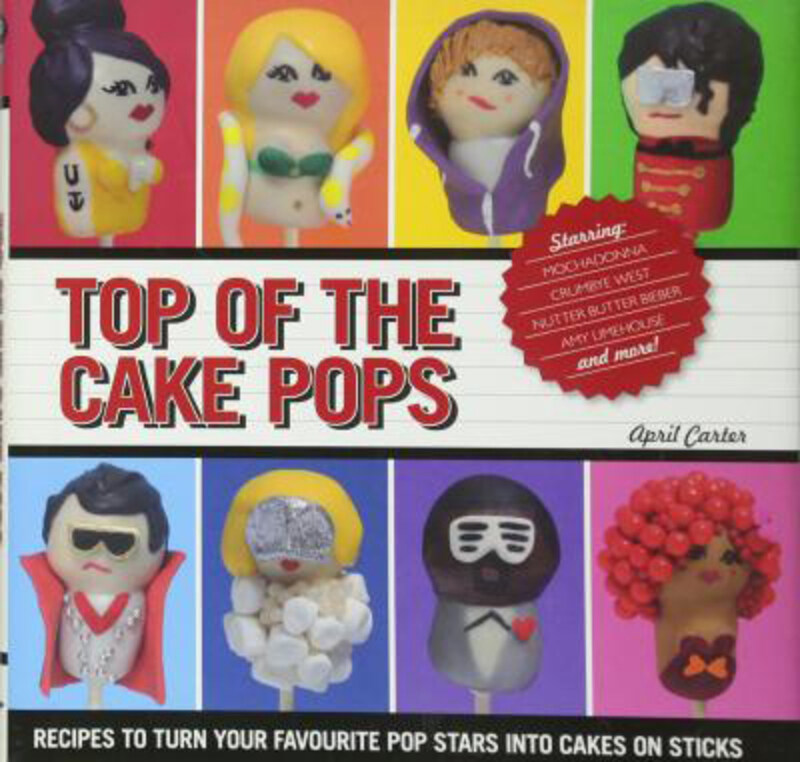 

Top of The Cake Pops: Recipes to Turn Your Favourite Pop Stars into Cakes on Sticks, Hardcover Book, By: April Carter