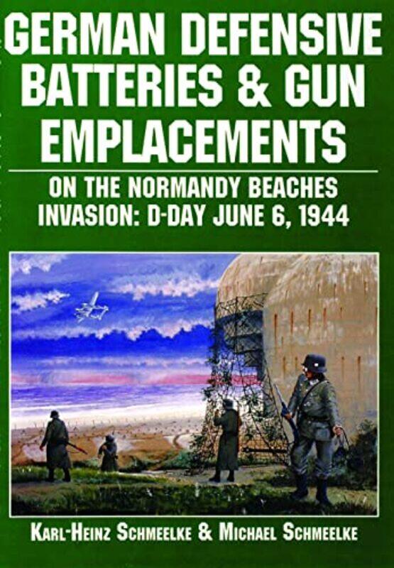 

German Defensive Batteries and Gun Emplacements on the Normandy Beaches by Karl-Heinz SchmeelkeMichael Schmeelke-Paperback