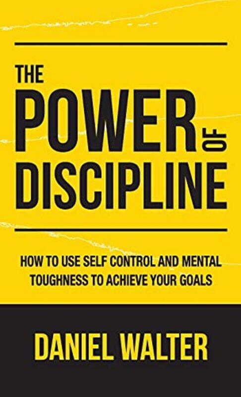 

The Power of Discipline: How to Use Self Control and Mental Toughness to Achieve Your Goals , Hardcover by Walter, Daniel