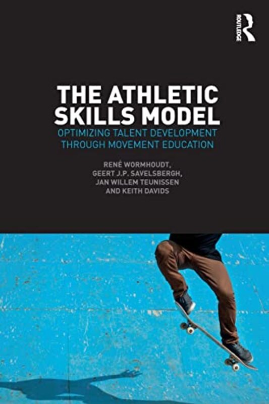 The Athletic Skills Model by Rene WormhoudtGeert JP SavelsberghJan Willem HAN University of Applied Sciences, Netherlands TeunissenKeith Davids-Paperback