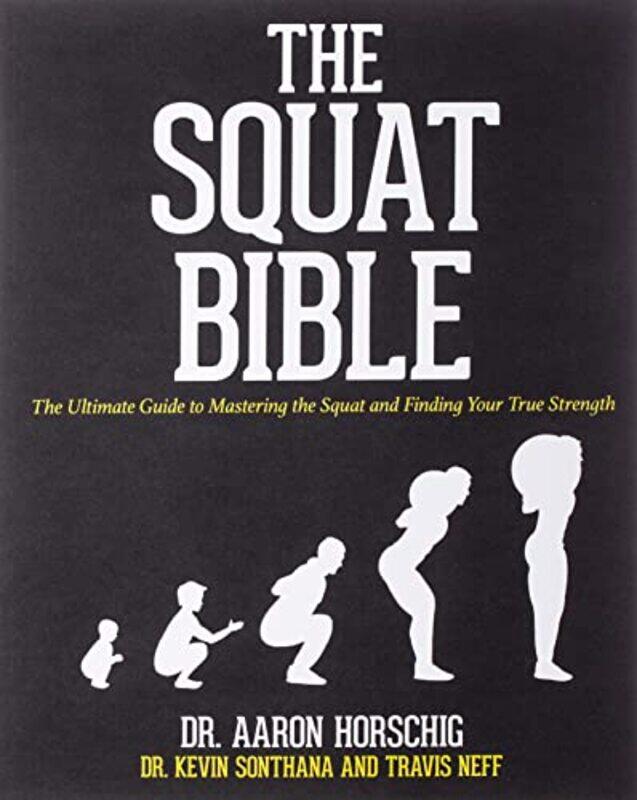 

The Squat Bible: The Ultimate Guide to Mastering the Squat and Finding Your True Strength , Paperback by Sonthana, Kevin - Neff, Travis - Horschig, Aa