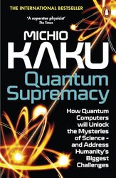 Quantum Supremacy How Quantum Computers Will Unlock The Mysteries Of Science And Address Humanity by Kaku, Michio..Paperback