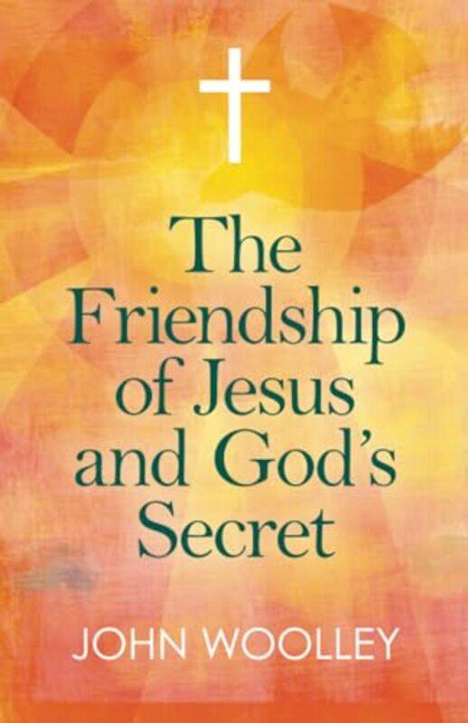 

Friendship of Jesus and Gods Secret The by John Woolley-Paperback