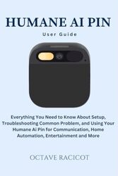 Humane Ai Pin User Guide Everything You Need To Know About Setup Troubleshooting Common Problem A By Racicot, Octave - Paperback