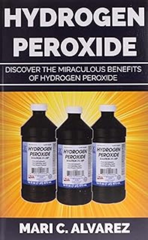 Hydrogen Peroxide Discover The Miraculous Benefits Of Hydrogen Peroxide
