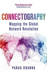 Connectography: Mapping the Global Network Revolution, Paperback Book, By: Parag Khanna