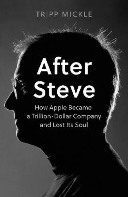 After Steve: How Apple became a $2 Trillion Dollar Company and Lost Its Soul.paperback,By :Mickle, Tripp