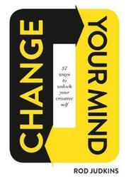 Change Your Mind: 57 Ways to Unlock Your Creative Self.paperback,By :Rod Judkins