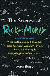 The Science of Rick and Morty: What Earth's Stupidest Show Can Teach Us About Quantum Physics, Biolo, Paperback Book, By: Matt Brady