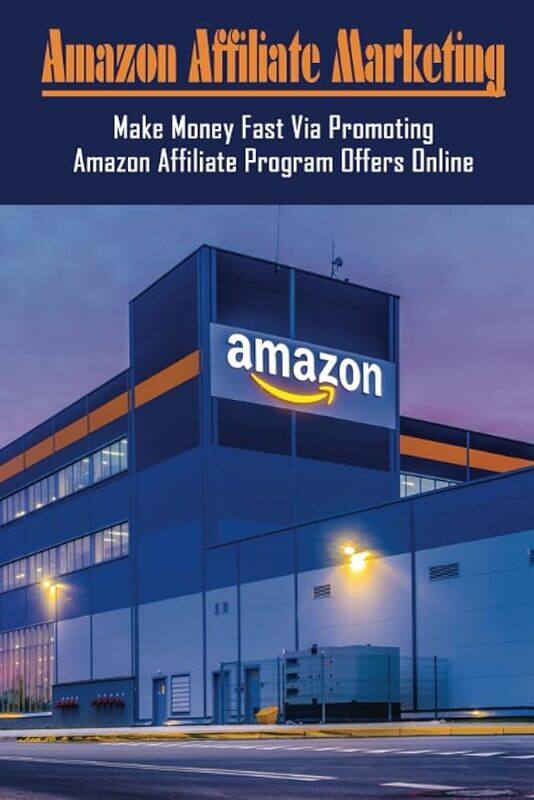 

Amazon Affiliate Marketing Make Money Fast Via Promoting Amazon Affiliate Program Offers Online Ho by Loessberg, Marjory..Paperback