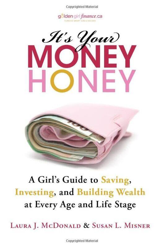 

Its Your Money Honey A Girls Guide To Saving Investing And Building Wealth At Every Age And Li By Mcdonald Laura J - Misner Susan L - Paperback