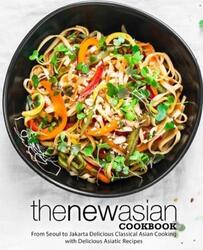 The New Asian Cookbook: From Seoul to Jakarta Delicious Classical Asian Cooking with Delicious Asiat.paperback,By :Press, Booksumo
