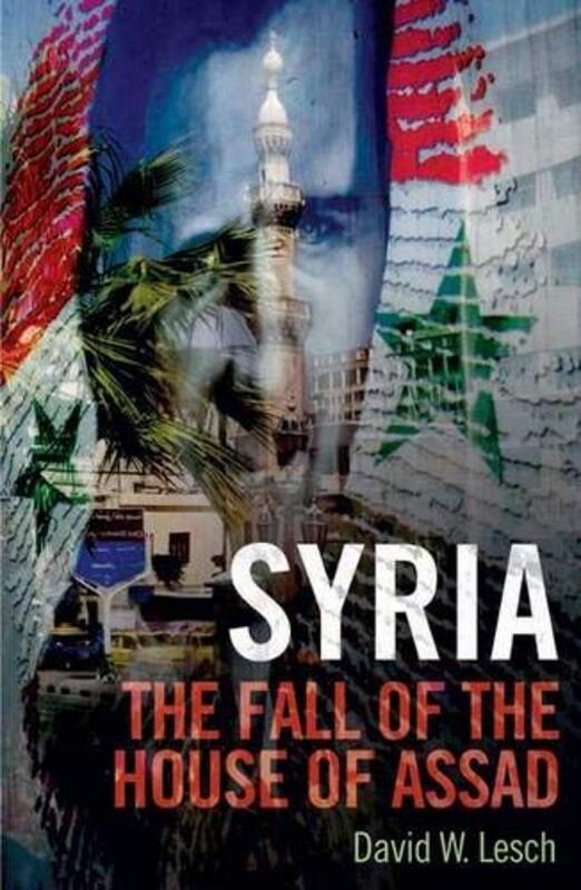 Syria: The Fall of the House of Assad, Hardcover Book, By: David W. Lesch