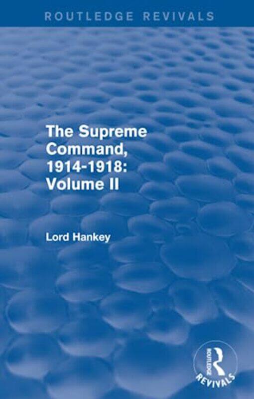 

The Supreme Command 19141918 Routledge Revivals by Lord Hankey-Paperback