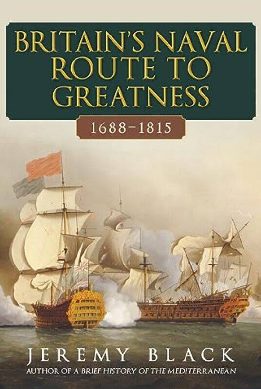 

Britains Naval Route to Greatness 16881815 by Jeremy Black-Hardcover