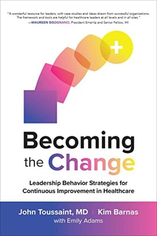 

Becoming the Change Leadership Behavior Strategies for Continuous Improvement in Healthcare by John ToussaintKim Barnas-Hardcover