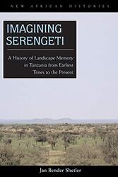 Imagining Serengeti: A History of Landscape Memory in Tanzania from Earliest Times to the Present,Paperback,By:Shetler, Jan Bender