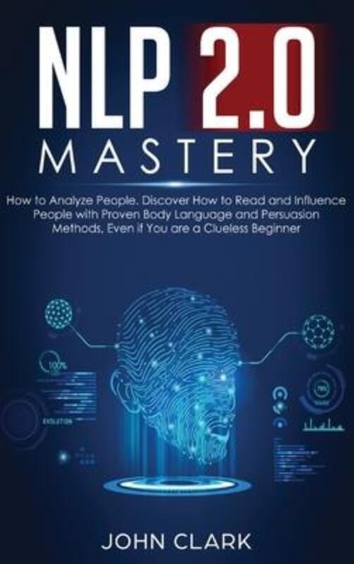 NLP 2.0 Mastery - How to Analyze People: Discover How to Read and Influence People with Proven Body.Hardcover,By :John, Clark