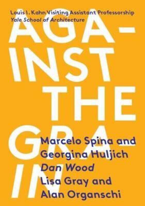 

Against the Grain: Louis I. Kahn Visiting Assistant Professorship,Paperback,ByMarcelo Spina