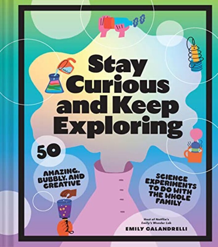 Stay Curious and Keep Exploring: 50 Amazing, Bubbly, and Creative Science Experiments to Do with the , Hardcover by Calandrelli, Emily