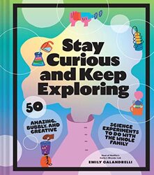 Stay Curious and Keep Exploring: 50 Amazing, Bubbly, and Creative Science Experiments to Do with the , Hardcover by Calandrelli, Emily