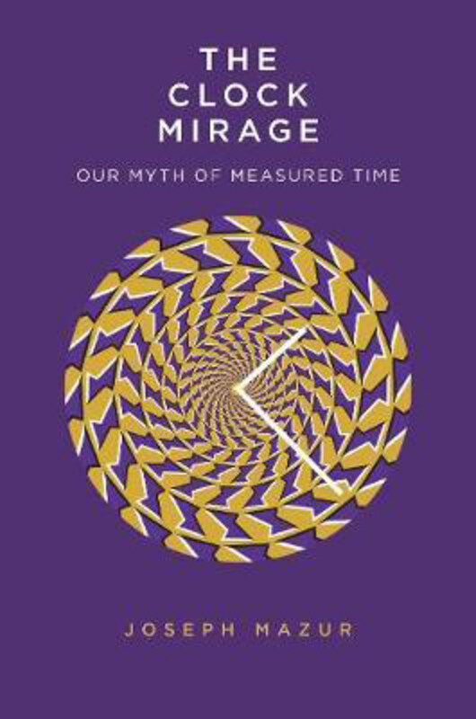 

The Clock Mirage: Our Myth of Measured Time, Hardcover Book, By: Joseph Mazur
