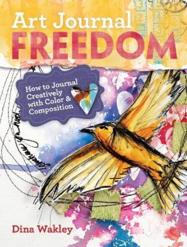 

Art Journal Freedom: How to Journal Creatively With Color & Composition,Paperback, By:Dina Wakley