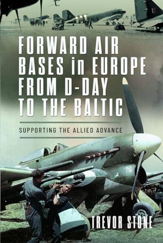 

Forward Air Bases in Europe from DDay to the Baltic by Trevor Stone-Hardcover