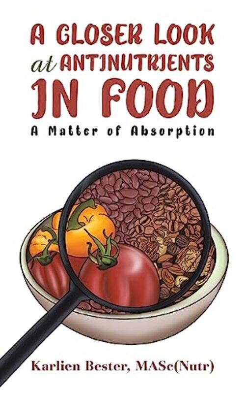 

A Closer Look at Antinutrients in Food by Mascnutr Karlien Bester-Paperback