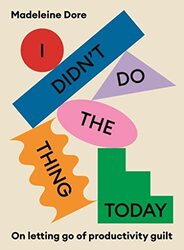 I Didnt Do The Thing Today: On letting go of productivity guilt,Paperback by Dore, Madeleine