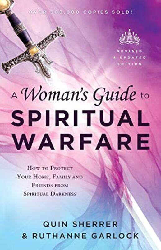 

A Womans Guide to Spiritual Warfare How to Protect Your Home Family and Friends from Spiritual Darkness by Quin SherrerRuthanne Garlock-Paperback