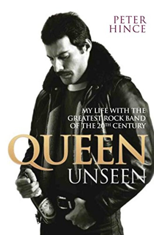 Queen Unseen My Life with the Greatest Rock Band of the 20th Century Revised and with Added Mater by Hince, Peter Paperback
