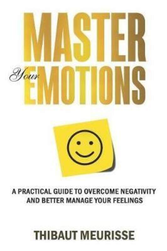 

Master Your Emotions: A Practical Guide to Overcome Negativity and Better Manage Your Feelings.paperback,By :Meurisse, Thibaut