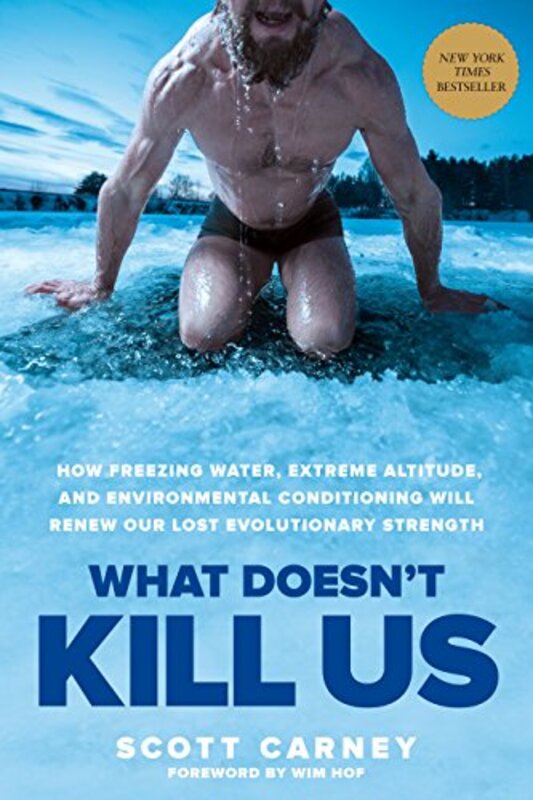 What Doesnt Kill Us: How Freezing Water, Extreme Altitude, and Environmental Conditioning Will Rene , Paperback by Carney, Scott - Hof, Wim