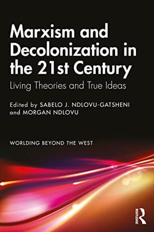 

Marxism and Decolonization in the 21st Century by Sabelo J University of Bayreuth, Germany Ndlovu-GatsheniMorgan University of South Africa, South Afr