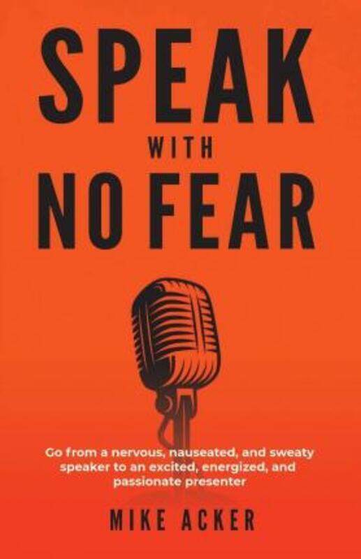 

Speak With No Fear: Go from a nervous, nauseated, and sweaty speaker to an excited, energized, and p