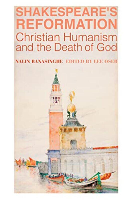 

Shakespeares Reformation Christian Humanism and the Death of God by Nalin RanasingheLee Oser-Hardcover