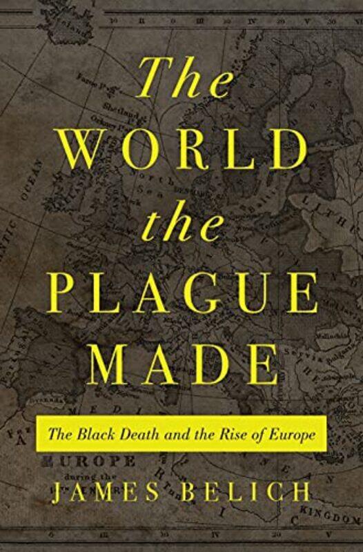 

The World the Plague Made: The Black Death and the Rise of Europe , Hardcover by Belich, James